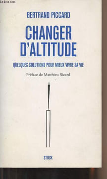 Changer d'Altitude - Quelques solutions pour mieux vivre sa vie. Piccard Bertrand