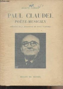 Paul Claudel Poète-musicien - Précédé d'un dialogue de Paul Claudel