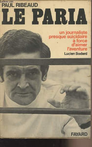 Le paria - un journaliste presque suicidaire à force d'aimer l'aventure, Lucien Bodard