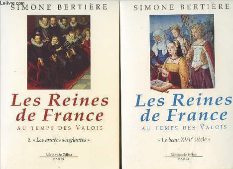 "Les Reines de France au temps des Valois - 1. ""Le beau XVIe siècle"" et 2.""Les années sanglantes""". Bertière Simone