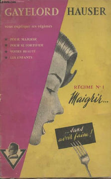 Gayelord Hauser vous explique ses régimes - Régime n°1 Maigrir... sans avoir faim!. Hauser Gayelord