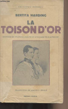 La toison d'or - Histoire de François-Joseph et d'Elisabeth d'Autriche. Harding Bertita