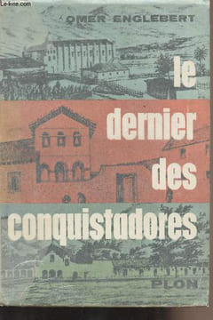 Le dernier des conquistadores - Janipero Serra Apôtre et fondateur de la Californie 1713-1784. Englebert Omer