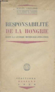Responsabilité de la Hongrie dans la guerre mondiale (Souvenirs personnels et documents inédits) 1914-1918