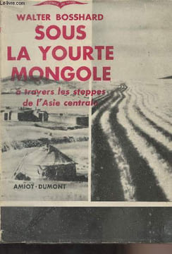 "Sous la yourte Mongole à travers les steppes de l'Asie centrale - ""Bibliothèque des voyages""". Bosshard Walter