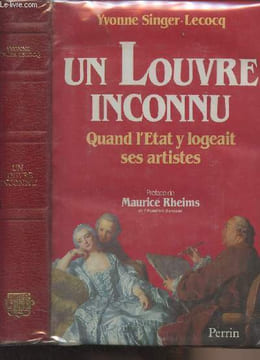 Un Louvre inconnu - Quand l'état y logeait ses artistes 1608-1806. Singer-Lecocq Yvonne