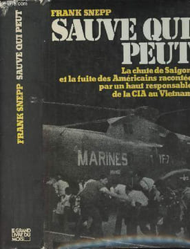 Sauve qui peut - La chute de Saigon et la fuite des Américains racontée par un haut responsable de la CIA au Vietnam. Snepp Frank