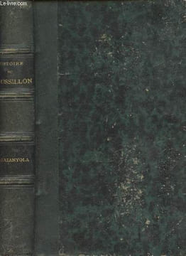 Histoire du Roussillon - publiée et augmentée de quelques nouveaux documents historiques par le Bon Guiraud de Saint-MArsal. De Gazanyola JEan
