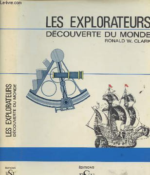 Les explorateurs, découverte du monde. Clark Ronald W.