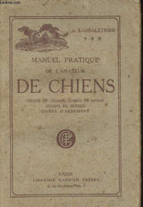 Manuel pratique de l'amateur de chiens, chiens de chasse, chiens de garde, chiens de berger, chiens d'agrément