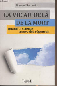 La vie au-delà de la mort - Quand la science trouve des réponses