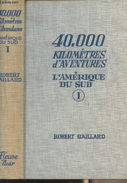 40.000 kilomètres d'aventures - I. L'Amérique du Sud. Gaillard Ribert
