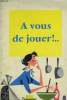 A VOUS DE JOUER !.... FRANCOISE BERNARD