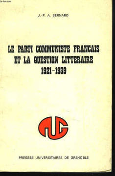 LE PARTI COMMUNISTE FRANCAIS ET LA QUESTION LITTERAIRE 1921-1939.. J.-P. A. BERNARD