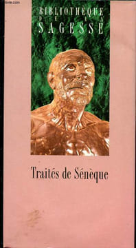 Traités : De la colère, de la brièveté de la vie; De la tranquillité; De la clémence; De la vie heureuse. Sénèque