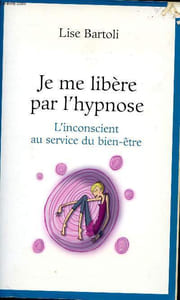Je me libère par l'hypnose : l'inconscient au service du bien-être.