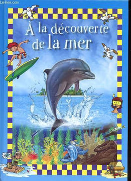 A la découverte de la mer Sommaire: Planète mer, les habitants de la mer, une mer inépuisable, glossaire.. Bogaert Claude
