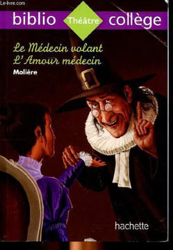 Le médecin volant l'amoour médecin Collection Biblio théâtre collège. Sommaire: L'auteur, Le médecin volant, L'amour médecin.. Molière