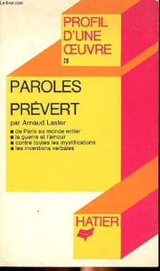 Paroles Prévert profil d'une oeuvre Somaire: Histoire du recueil, sens et comosition: essai d'interprétation, principaux thèmes, modes d'expression...