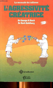 L'agressivité créatrice La nécessité de s'affiner. Dr R. Bach George et Dr Goldberg Herb