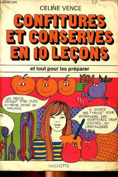 Confitures et conserves en 10 leçons et tout pour les préparer. Vence Céline