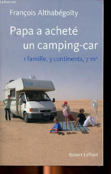 Papa j'ai acheté une camping car 1 famille, 3 continants, 7 m2.. Althabégoïty François