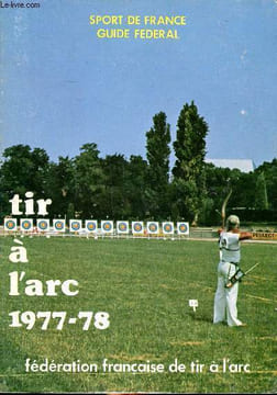 Tir à l'arc 1977-78 Guide fédéral Sommaire: Les stauts de la FFTA, Organigramme de la FFTA, les performances, Calendrier 1978, conseils pour création ...