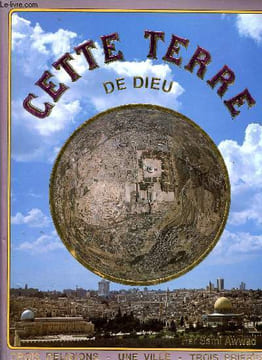 Cette terre de Dieu Trois religions, Une ville Trois prières. Awwad Sami
