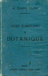 Leçons élémentaires de botanique faites pendant l'année scolaire 1894-1895 en vue de la préparation au certificat d'études physiques, chimiques et naturelles 16è édition