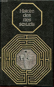 Histoire des rites sexuels Collection Rites et traditions mystérieuses Sommaire: La pré humanité, Les rites de métamorphose, Les rites morphologiques, Le monde totémique...
