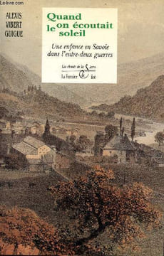 Quand on écoutait le soleil Une enfance en Savoie dans l'entre-deux guerres Collection Les chants de la Terre. Vibert Guigue Alexis