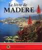 Le livre de Madere Sommaire: La mer, les côtes, la découverte de l'île; Les paysages, montagnes, landes et ravins; villes et villages, la ...