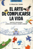 El arte de no complicarse la vida Riase de sus preocupaciones y olvidese de sus temores, angustias y complejos. Dr Lopez Caballero Alfonso