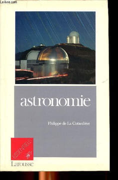 Astronomie Sommaire: L'homme à a découverte du ciel; Les moyens de l'exploration astronomique; L'empire du Soleil; Vers l'infini .... De la Cotardière ...
