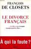 Le divorce français ... les élites contre le peuple le peuple contre les élites A qui la faute?. De Closets François