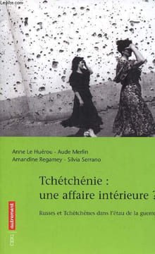 Tchétchénie: Une affaire intérieure ? Russes et tchétchénes dans l'étau de la guerre Collection CERI / Autrement. Collectif