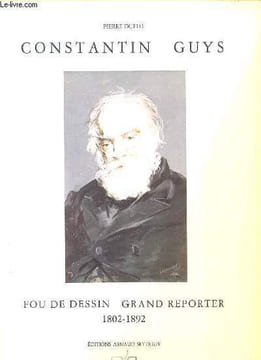 Constantin Guys Fou de dessin grand reporter 1802-1892. Duflo Pierre
