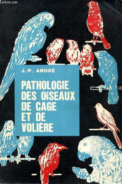 Pathologie des oiseaux de cage et de volière. André J.P.