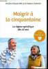 Maigrir à la cinquantaine le régime spécifique dès 45 ans. Docteur Dalle Claude & Lamour Valérie