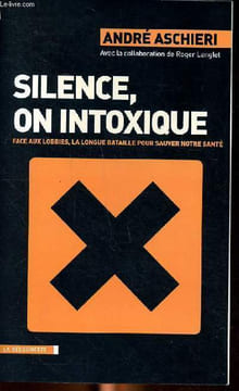Silence, on intoxique face aux lobbies, la longue bataille pour sauver notre santé. Aschieri André
