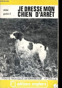 Je dresse mon chien d'arrêt Traité pratique de dressage
