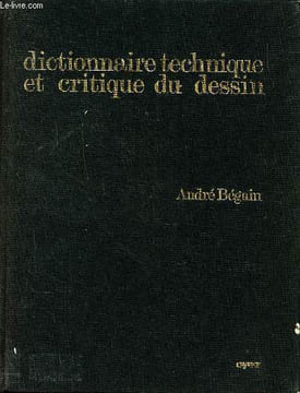 Dictionnaire technique et critique du dessin. Béguin André