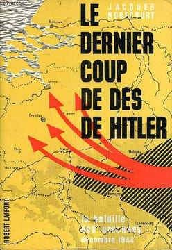 Le dernier coup de dés de Hitler la bataille des Ardennes Décembre 1944. Nobecourt Jacques