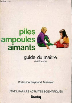 Piles ampoules aimants Guide du maitres du CE au CM Collection Raymond Tavernier L'éveil par les activités scientifiques Sommaire: Aimants et ...