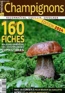 Pyrénées Magazine - numéro special champignons 2014 - 160 fiches pour reconnaitre les champignons comestibles - tous les conseils pour reussir sa ...