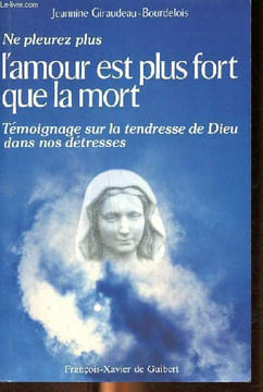 Ne pleurez plus l'amour est plus fort que la mort - Témoignage sur la tendresse de dieu dans nos détresses. Giraudeau-Bourdelois Jeannine