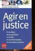 Agir en Justice -Litiges - Proc&eacute;dures - Les frais - Les indemnisations - Les solutions Amiables - Les guides pratiques pour tous. Collectif