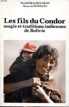 Les fils du Condor magie et traditions indiennes de Bolivie. Drachoussoff Michel et de Roissart Bruno