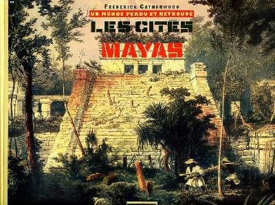 Un monde perdu et retrouvé Les cités Mayas. Catherwood Frederick