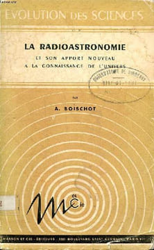 La radio astronomie et son apport nouveau à la connaissance de l'univers Collection Evolution des sciences. Boischot A.